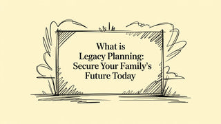 What is legacy planning: Secure Your Family's Future Today