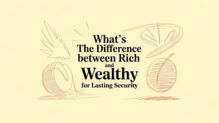 What's the Difference Between Rich and Wealthy for Lasting Security